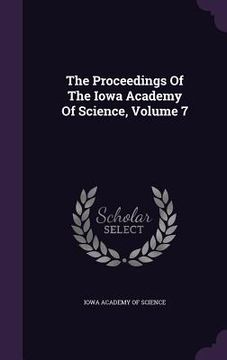 portada The Proceedings Of The Iowa Academy Of Science, Volume 7 (en Inglés)