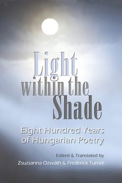 portada Light Within the Shade: Eight Hundred Years of Hungarian Poetry (en Inglés)