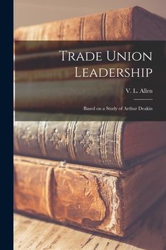 portada Trade Union Leadership; Based on a Study of Arthur Deakin (en Inglés)