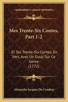 portada Mes Trente-Six Contes, Part 1-2: Et Tes Trente-Six Contes, En Vers, Avec Un Essai Sur Ce Genre (1772) (en Francés)