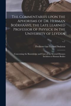portada The Commentaries Upon the Aphorisms of Dr. Herman Boërhaave, the Late Learned Professor of Physick in the University of Leyden: Concerning the Knowled (en Inglés)