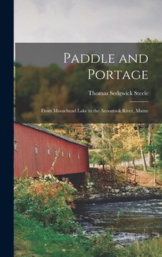portada Paddle and Portage: From Moosehead Lake to the Aroostook River, Maine (en Inglés)