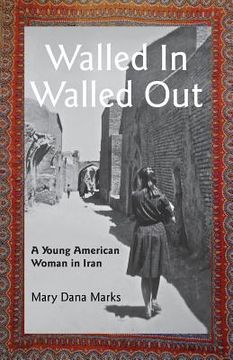 portada Walled In, Walled Out: A Young American Woman in Iran (en Inglés)