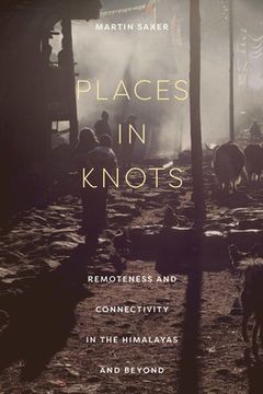 portada Places in Knots: Remoteness and Connectivity in the Himalayas and Beyond (en Inglés)