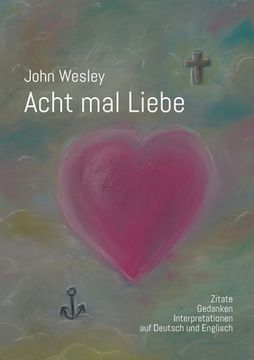 portada John Wesley - Acht mal Liebe: Zitate, Gedanken, Interpretationen auf Deutsch und Englisch (en Alemán)