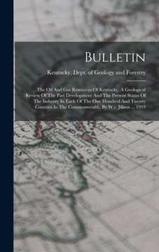 portada Bulletin: The Oil And Gas Resources Of Kentucky. A Geological Review Of The Past Development And The Present Status Of The Indus (en Inglés)