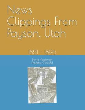 portada News Clippings From Payson, Utah: 1851 - 1896 (in English)