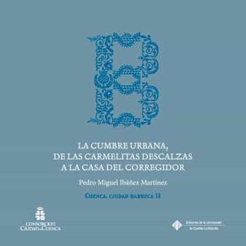 portada La Cumbre Urbana, de las Carmelitas Descalzas a la Casa del Corregidor: Cuenca, Ciudad Barroca ii: 154 (Coediciones)