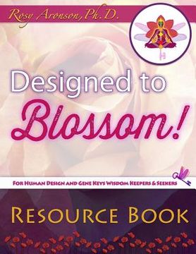 portada Designed to Blossom: Resource Book: A friendly place for Human Design enthusiasts wanting to expand their understanding, deepen their exper