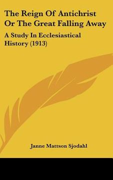 portada the reign of antichrist or the great falling away: a study in ecclesiastical history (1913) (in English)