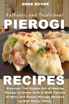 portada Authentic and Traditional Pierogi Recipes: Discover the Simple art of Making Pierogi at Home With a Wide Variety of Main and Desert Pierogi Recipes to Suit Every Taste. (en Inglés)