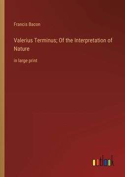 portada Valerius Terminus; Of the Interpretation of Nature: in large print (in English)