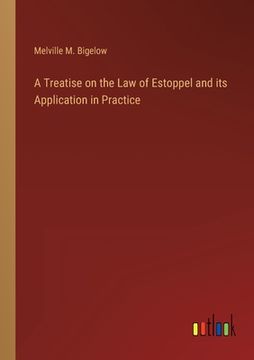 portada A Treatise on the Law of Estoppel and its Application in Practice (en Inglés)