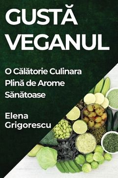 portada Gustă Veganul: O Călătorie Culinara Plină de Arome Sănătoase