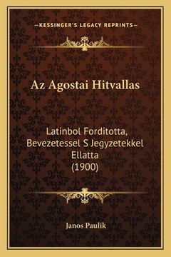 portada Az Agostai Hitvallas: Latinbol Forditotta, Bevezetessel S Jegyzetekkel Ellatta (1900) (en Húngaro)