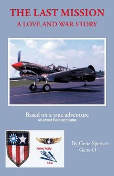 portada The Last Mission: A Love and War Story All about Pete and Jane, a Pilot and Nurse of World War Two with the Famed Flying Tigers 1941-194