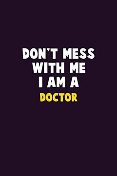 portada Don't Mess With me, i am a Doctor: 6x9 Career Pride 120 Pages Writing Nots (en Inglés)