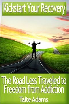 portada Kickstart Your Recovery - The Road Less Traveled to Freedom from Addiction