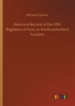 portada Historical Record of the Fifth Regiment of Foot, or Northumberland Fusiliers (en Inglés)