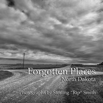 portada Forgotten Places: North Dakota: Photographs by Sterling "Rip" Smith (en Inglés)