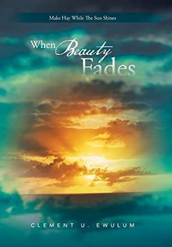 portada When Beauty Fades: Make Hay While the Sun Shines (en Inglés)