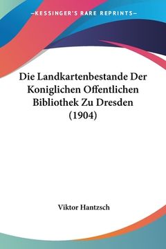 portada Die Landkartenbestande Der Koniglichen Offentlichen Bibliothek Zu Dresden (1904) (en Alemán)