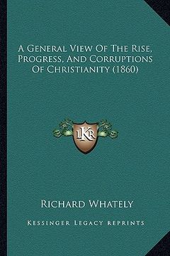 portada a general view of the rise, progress, and corruptions of christianity (1860) (in English)