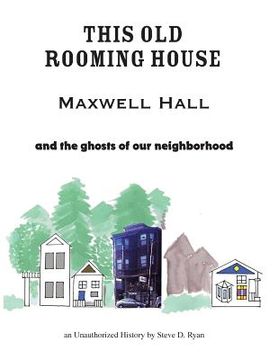 portada This Old Rooming House: Maxwell Hall and the ghosts of our neighborhood an Unauthorized History by (en Inglés)