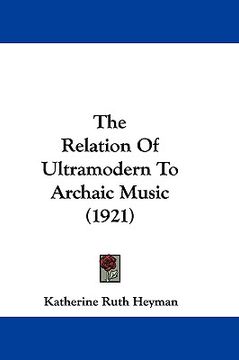 portada the relation of ultramodern to archaic music (1921) (en Inglés)