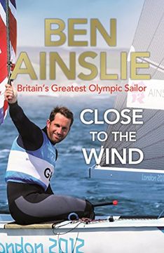 portada ben ainslie: close to the wind: britain's greatest olympic sailor (en Inglés)