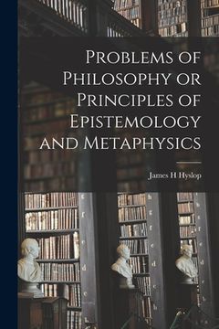 portada Problems of Philosophy or Principles of Epistemology and Metaphysics (en Inglés)