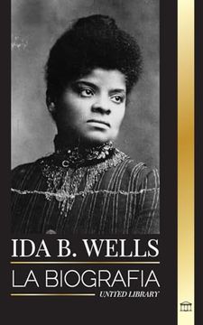 portada Ida B. Wells: La biografía de un educador de la justicia y líder del movimiento por los derechos civiles