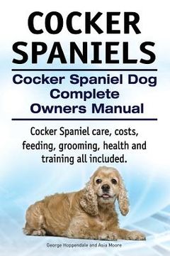 portada Cocker Spaniels. Cocker Spaniel Dog Complete Owners Manual. Cocker Spaniel care, costs, feeding, grooming, health and training all included. 