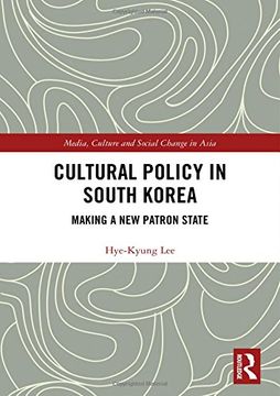 portada Cultural Policy in South Korea: Making a new Patron State (Media, Culture and Social Change in Asia) (en Inglés)