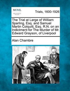 portada the trial at large of william sparling, esq. and samuel martin colquitt, esq. r.n. on an indictment for the murder of mr. edward grayson, of liverpool (en Inglés)