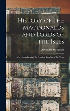 portada History of the Macdonalds and Lords of the Isles: With Genealogies of the Principal Families of the Name (en Inglés)