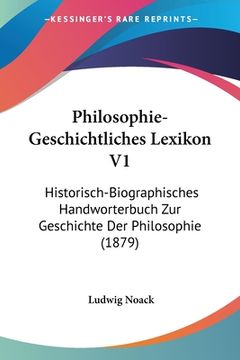 portada Philosophie-Geschichtliches Lexikon V1: Historisch-Biographisches Handworterbuch Zur Geschichte Der Philosophie (1879) (in German)