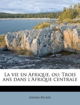 portada La vie en Afrique, ou; Trois ans dans l'Afrique centrale (en Francés)