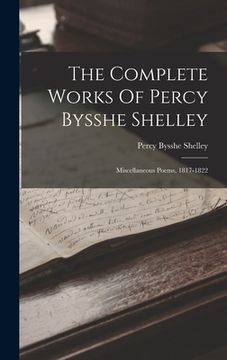portada The Complete Works Of Percy Bysshe Shelley: Miscellaneous Poems, 1817-1822 (en Inglés)