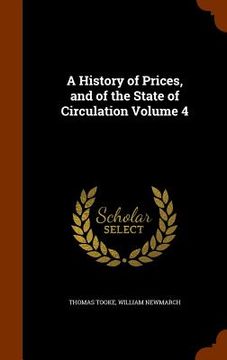 portada A History of Prices, and of the State of Circulation Volume 4 (en Inglés)