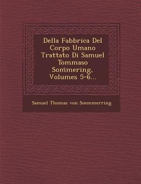 portada Della Fabbrica del Corpo Umano Trattato Di Samuel Tommaso SOM Mering, Volumes 5-6... (en Italiano)