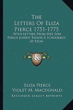 portada the letters of eliza pierce 1751-1775: with letters from her son pierce joseph taylor a schoolboy at eton (en Inglés)