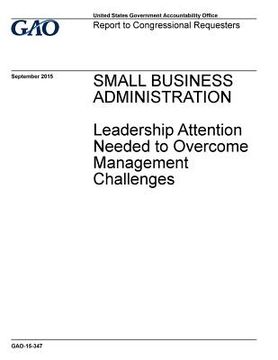 portada Small Business Administration, leadership attention needed to overcome management challenges: report to congressional requesters. (en Inglés)