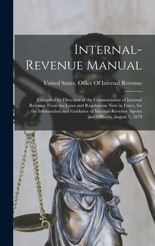 portada Internal-Revenue Manual: Compiled by Direction of the Commissioner of Internal Revenue From the Laws and Regulations Now in Force, for the Info