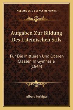 portada Aufgaben Zur Bildung Des Lateinischen Stils: Fur Die Mittleren Und Oberen Classen In Gymnasie (1844) (in German)