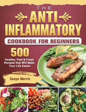 portada The Anti-Inflammatory Cookbook For Beginners: 500 Healthy, Fast & Fresh Recipes that Will Make Your Life Easier (en Inglés)