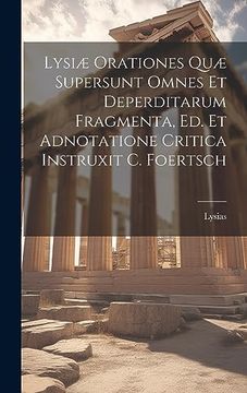 Lysiæ Orationes quæ Supersunt Omnes et Deperditarum Fragmenta, ed. Et Adnotatione Critica Instruxit c. Foertsch (in French)
