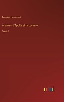 portada À travers l'Apulie et la Lucanie: Tome 1 (en Francés)