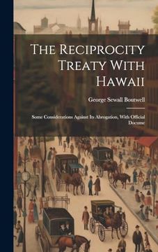 portada The Reciprocity Treaty With Hawaii; Some Considerations Against its Abrogation, With Official Docume (en Inglés)