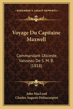 portada Voyage Du Capitaine Maxwell: Commandant L'Alceste, Vaisseau De S. M. B. (1818) (en Francés)